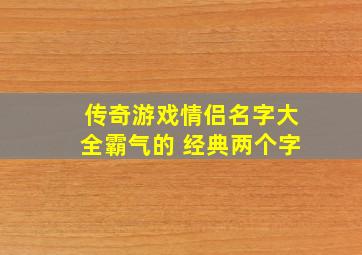 传奇游戏情侣名字大全霸气的 经典两个字